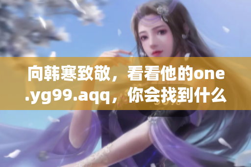 向韩寒致敬，看看他的one.yg99.aqq，你会找到什么？
