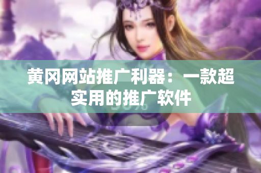 黄冈网站推广利器：一款超实用的推广软件