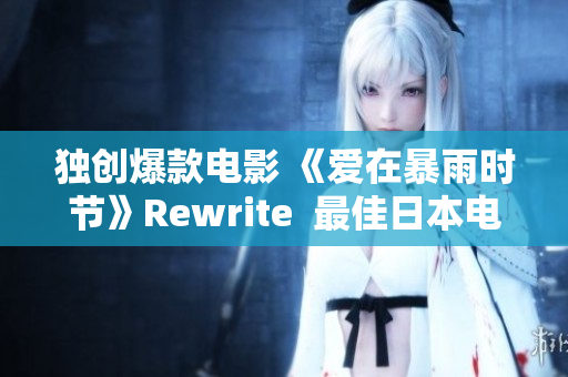 独创爆款电影 《爱在暴雨时节》Rewrite  最佳日本电影推荐