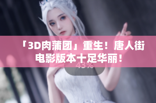 「3D肉蒲团」重生！唐人街电影版本十足华丽！