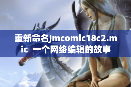 重新命名Jmcomic18c2.mic  一个网络编辑的故事