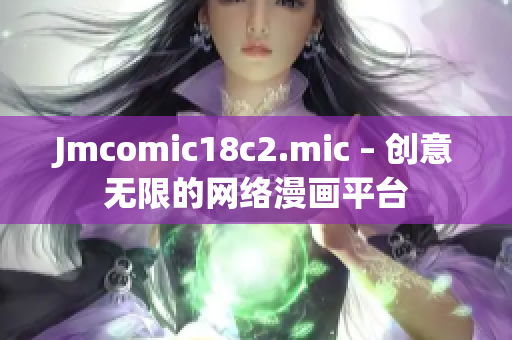 Jmcomic18c2.mic – 创意无限的网络漫画平台