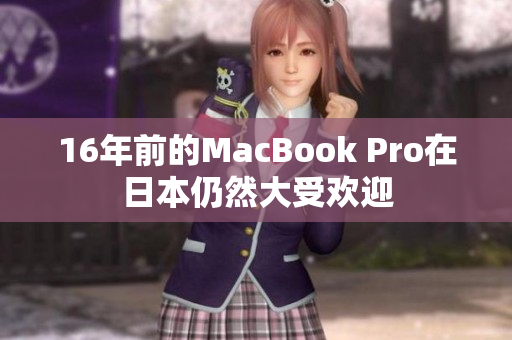16年前的MacBook Pro在日本仍然大受欢迎