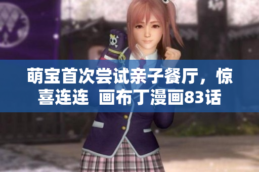 萌宝首次尝试亲子餐厅，惊喜连连  画布丁漫画83话