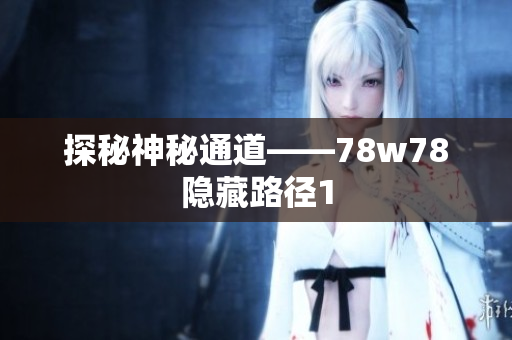 探秘神秘通道——78w78隐藏路径1