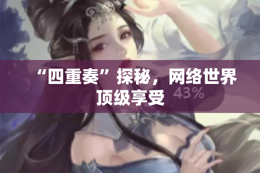 “四重奏”探秘，网络世界顶级享受