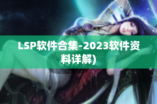 LSP软件合集-2023软件资料详解)
