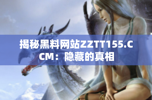 揭秘黑料网站ZZTT155.CCM：隐藏的真相