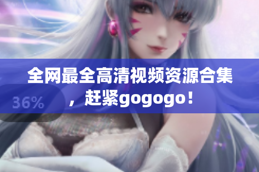 全网最全高清视频资源合集，赶紧gogogo！