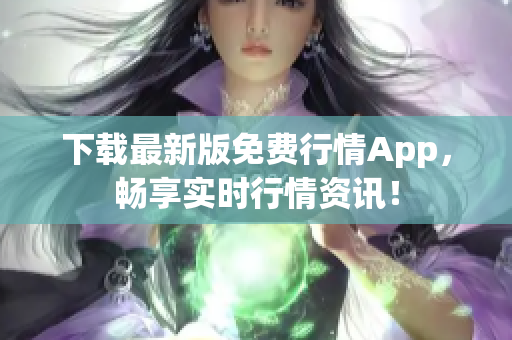 下载最新版免费行情App，畅享实时行情资讯！