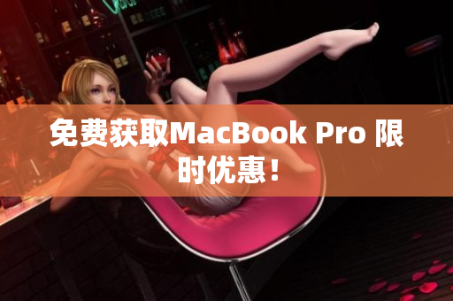 免费获取MacBook Pro 限时优惠！