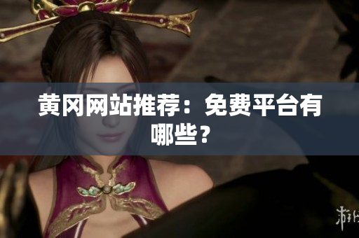 黄冈网站推荐：免费平台有哪些？