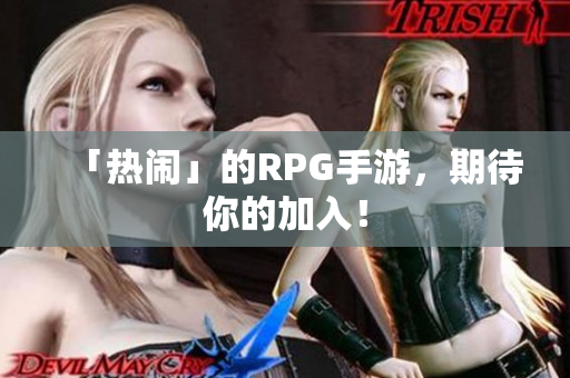 「热闹」的RPG手游，期待你的加入！