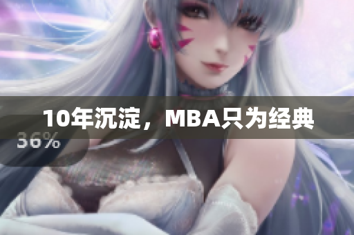 10年沉淀，MBA只为经典