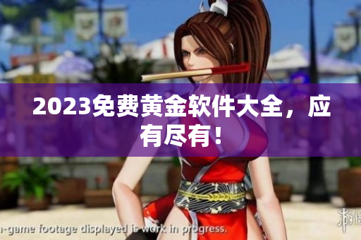 2023免费黄金软件大全，应有尽有！