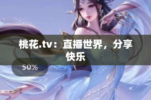 桃花.tv：直播世界，分享快乐