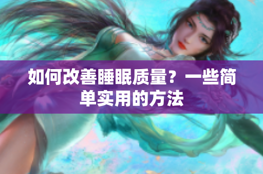 如何改善睡眠质量？一些简单实用的方法