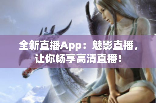 全新直播App：魅影直播，让你畅享高清直播！