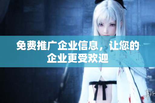 免费推广企业信息，让您的企业更受欢迎