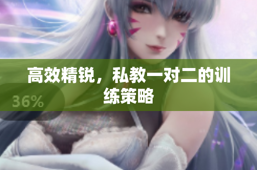 高效精锐，私教一对二的训练策略
