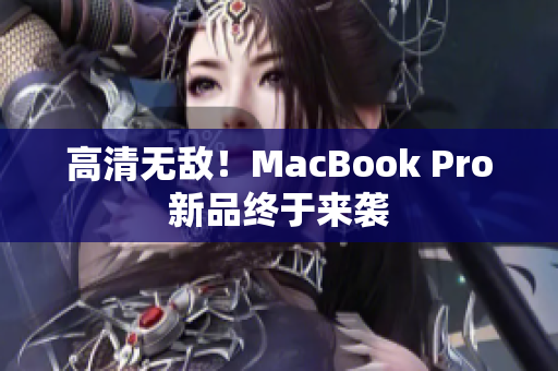 高清无敌！MacBook Pro新品终于来袭