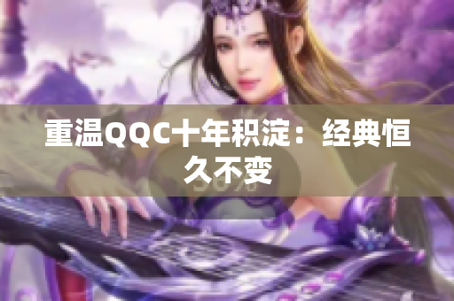 重温QQC十年积淀：经典恒久不变