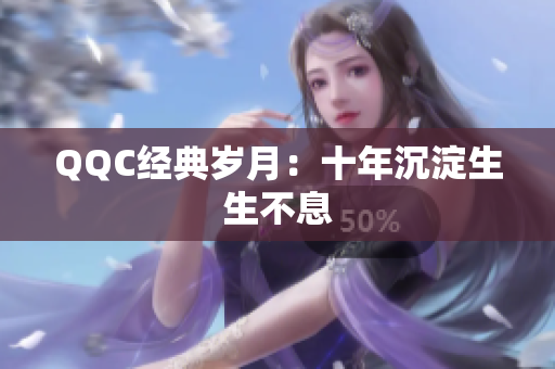 QQC经典岁月：十年沉淀生生不息