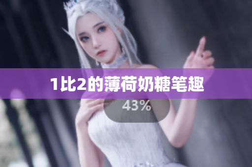 1比2的薄荷奶糖笔趣