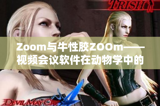 Zoom与牛性胶ZOOm——视频会议软件在动物学中的应用