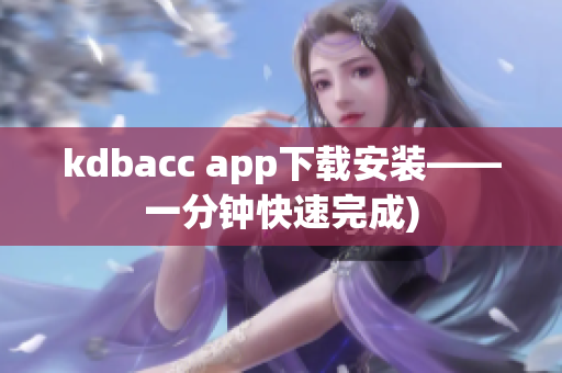 kdbacc app下载安装——一分钟快速完成)