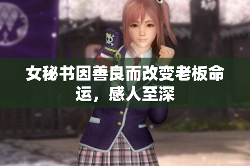 女秘书因善良而改变老板命运，感人至深