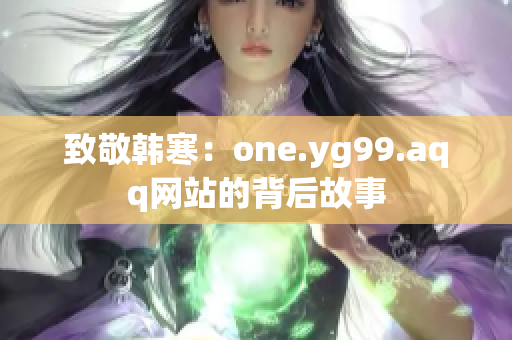 致敬韩寒：one.yg99.aqq网站的背后故事