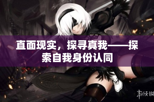 直面现实，探寻真我——探索自我身份认同
