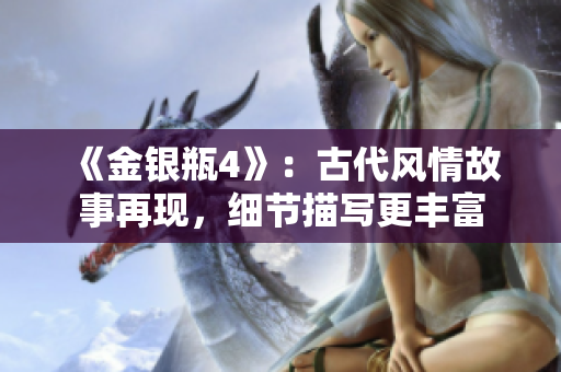 《金银瓶4》：古代风情故事再现，细节描写更丰富