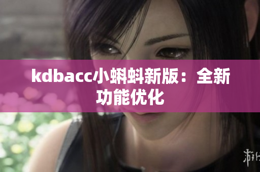 kdbacc小蝌蚪新版：全新功能优化