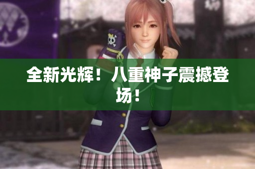 全新光辉！八重神子震撼登场！