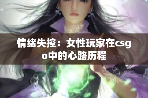 情绪失控：女性玩家在csgo中的心路历程