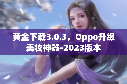 黄金下载3.0.3，Oppo升级美妆神器-2023版本