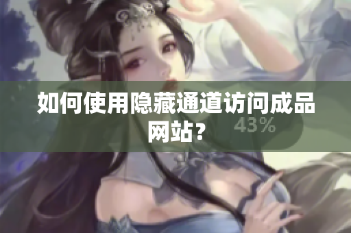 如何使用隐藏通道访问成品网站？