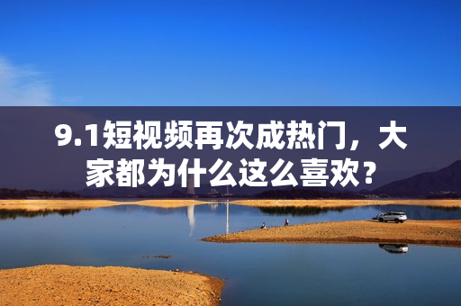 9.1短视频再次成热门，大家都为什么这么喜欢？