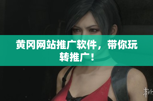 黄冈网站推广软件，带你玩转推广！