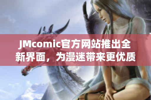 JMcomic官方网站推出全新界面，为漫迷带来更优质阅读体验