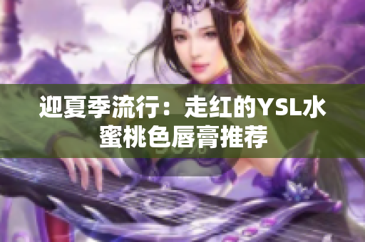 迎夏季流行：走红的YSL水蜜桃色唇膏推荐