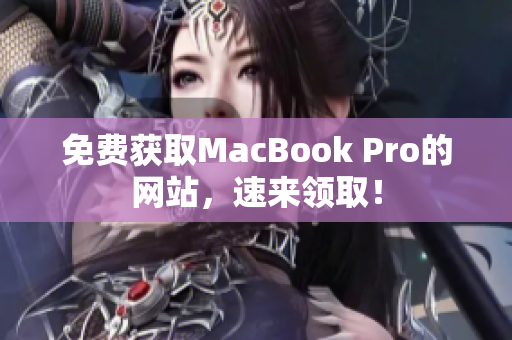 免费获取MacBook Pro的网站，速来领取！