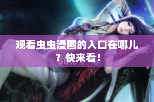 观看虫虫漫画的入口在哪儿？快来看！