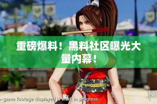 重磅爆料！黑料社区曝光大量内幕！