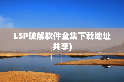 LSP破解软件全集下载地址共享)