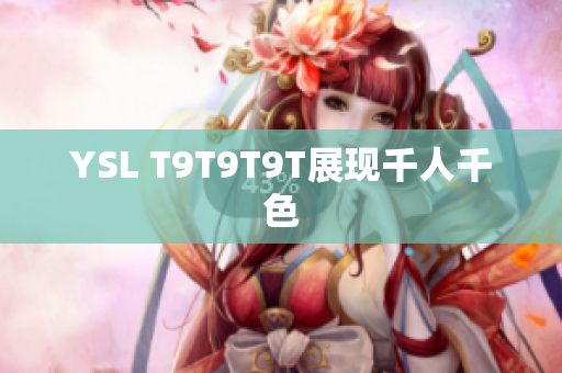 YSL T9T9T9T展现千人千色