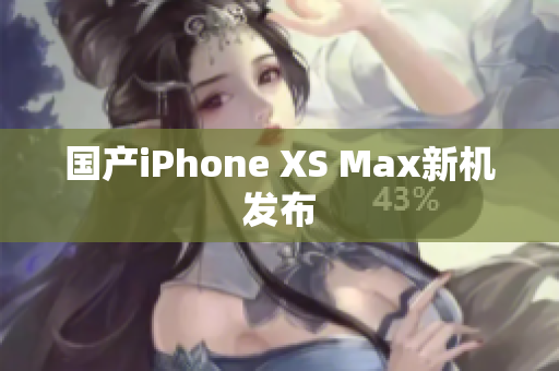 国产iPhone XS Max新机发布