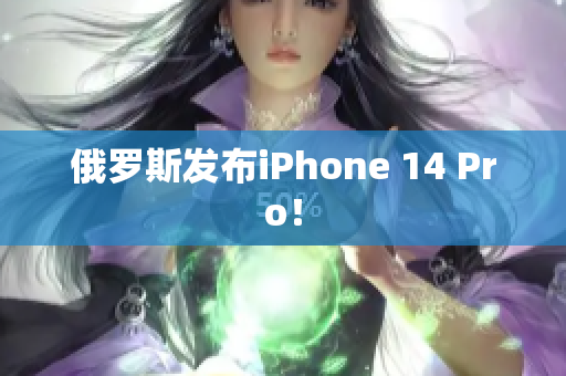 俄罗斯发布iPhone 14 Pro！